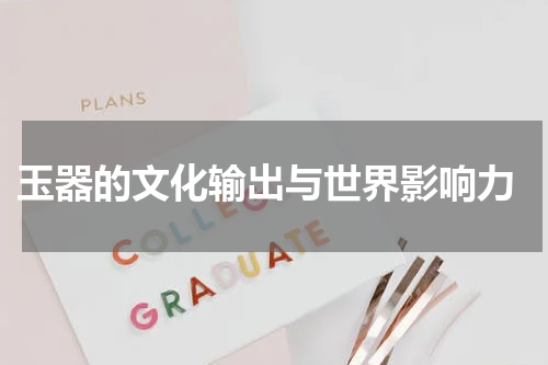  玉器的文化输出与世界影响力