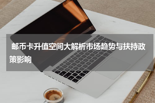  邮币卡升值空间大解析市场趋势与扶持政策影响