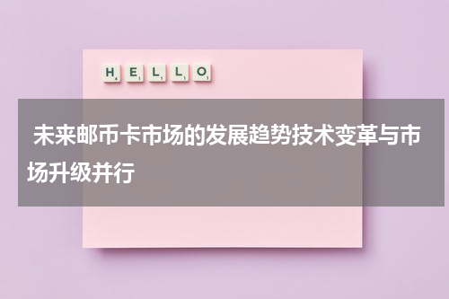  未来邮币卡市场的发展趋势技术变革与市场升级并行