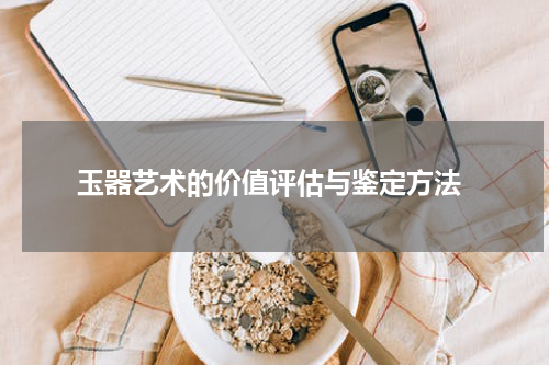  玉器艺术的价值评估与鉴定方法