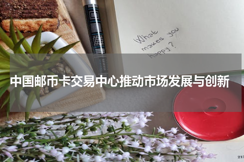  中国邮币卡交易中心推动市场发展与创新