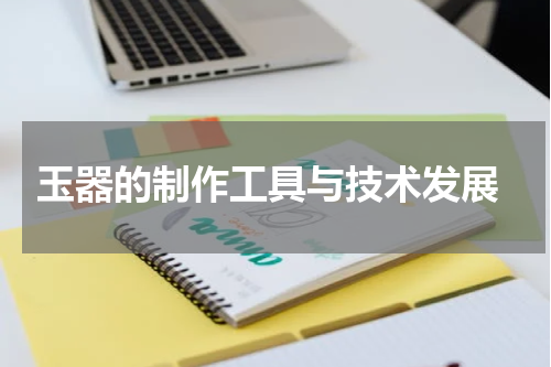  玉器的制作工具与技术发展