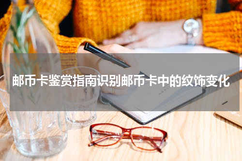 邮币卡鉴赏指南识别邮币卡中的纹饰变化