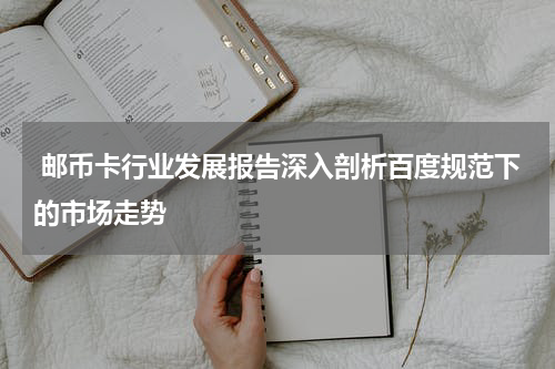 邮币卡行业发展报告深入剖析百度规范下的市场走势