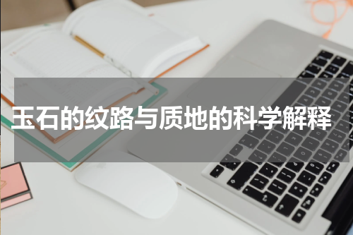  玉石的纹路与质地的科学解释