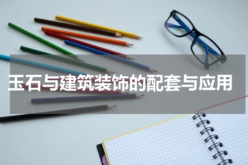  玉石与建筑装饰的配套与应用