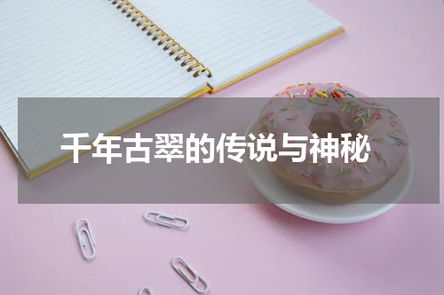  千年古翠的传说与神秘