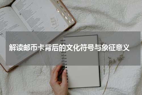  解读邮币卡背后的文化符号与象征意义