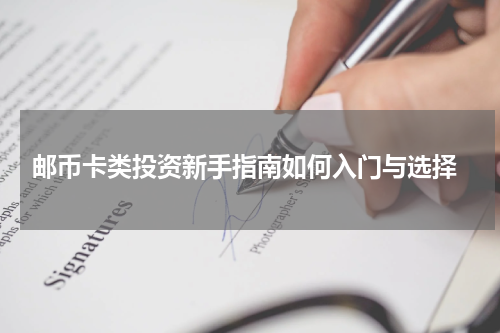 邮币卡类投资新手指南如何入门与选择