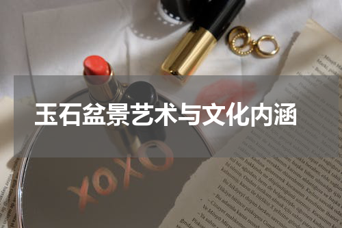  玉石盆景艺术与文化内涵