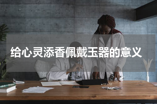 给心灵添香佩戴玉器的意义