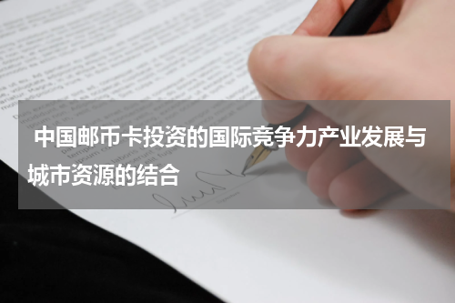  中国邮币卡投资的国际竞争力产业发展与城市资源的结合