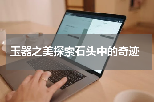  玉器之美探索石头中的奇迹
