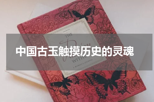  中国古玉触摸历史的灵魂