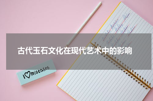  古代玉石文化在现代艺术中的影响