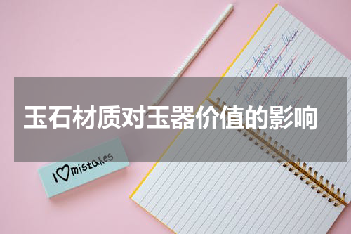  玉石材质对玉器价值的影响