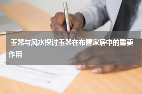  玉器与风水探讨玉器在布置家居中的重要作用