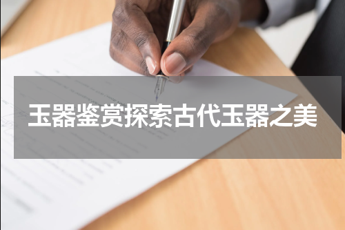 玉器鉴赏探索古代玉器之美