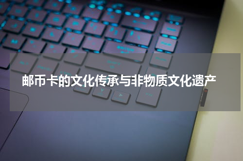  邮币卡的文化传承与非物质文化遗产