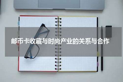  邮币卡收藏与时尚产业的关系与合作