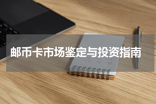  邮币卡市场鉴定与投资指南