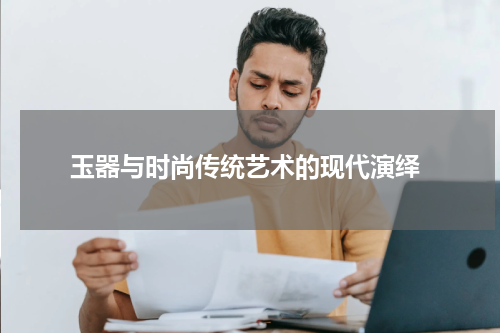  玉器与时尚传统艺术的现代演绎