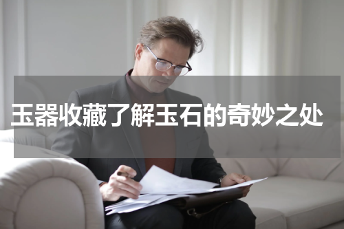  玉器收藏了解玉石的奇妙之处