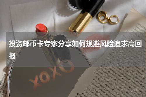 投资邮币卡专家分享如何规避风险追求高回报