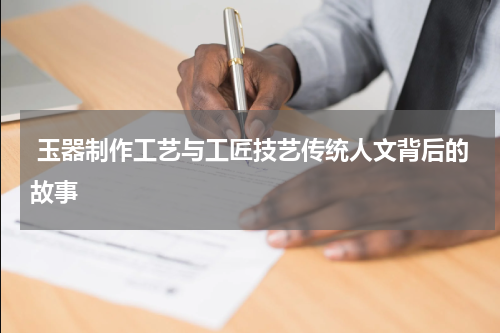  玉器制作工艺与工匠技艺传统人文背后的故事