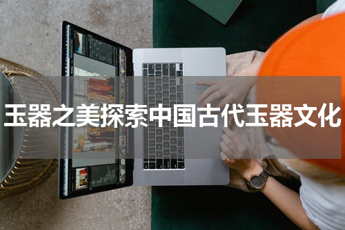 玉器之美探索中国古代玉器文化