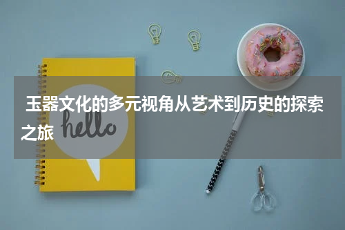  玉器文化的多元视角从艺术到历史的探索之旅