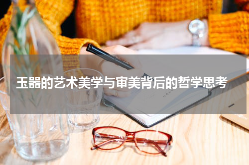  玉器的艺术美学与审美背后的哲学思考