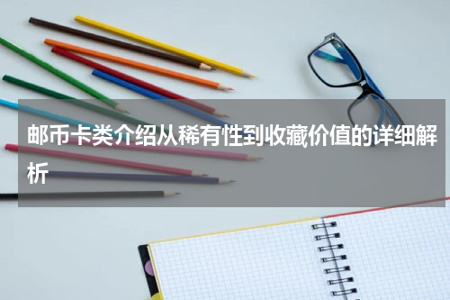 邮币卡类介绍从稀有性到收藏价值的详细解析