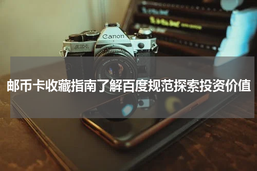 邮币卡收藏指南了解百度规范探索投资价值