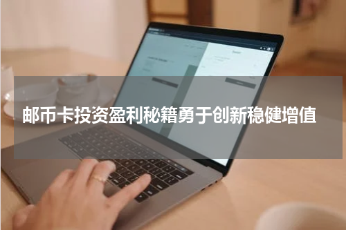  邮币卡投资盈利秘籍勇于创新稳健增值