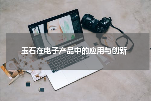  玉石在电子产品中的应用与创新