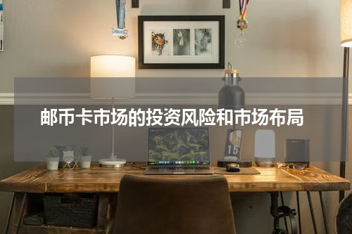  邮币卡市场的投资风险和市场布局