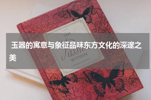  玉器的寓意与象征品味东方文化的深邃之美