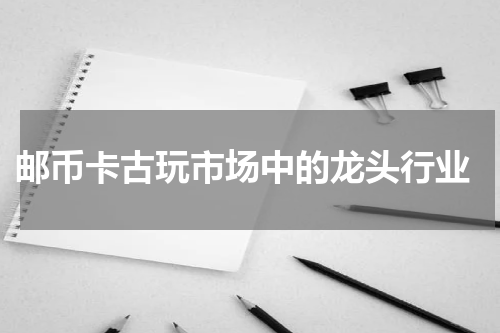  邮币卡古玩市场中的龙头行业