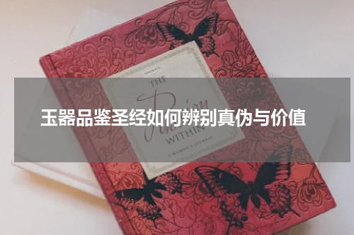  玉器品鉴圣经如何辨别真伪与价值