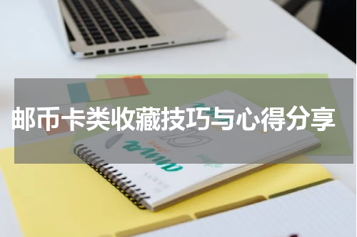  邮币卡类收藏技巧与心得分享