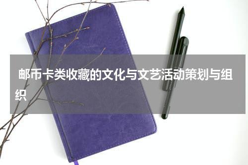  邮币卡类收藏的文化与文艺活动策划与组织