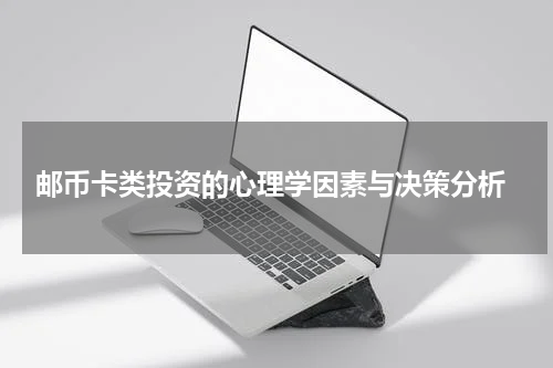  邮币卡类投资的心理学因素与决策分析
