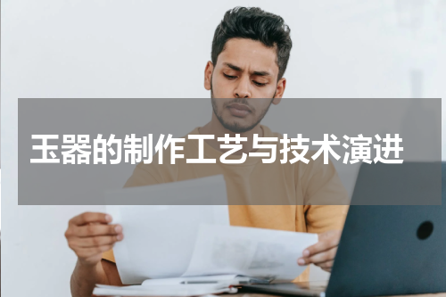  玉器的制作工艺与技术演进