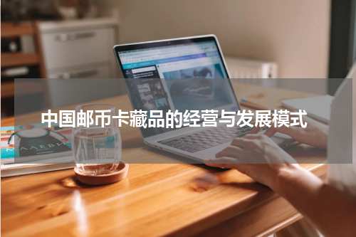  中国邮币卡藏品的经营与发展模式
