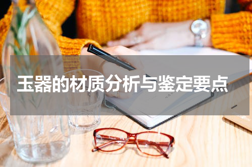  玉器的材质分析与鉴定要点