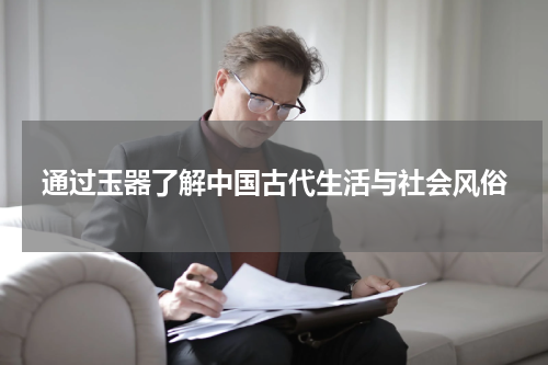 通过玉器了解中国古代生活与社会风俗