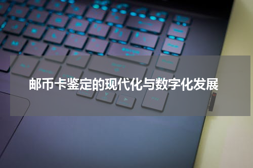  邮币卡鉴定的现代化与数字化发展