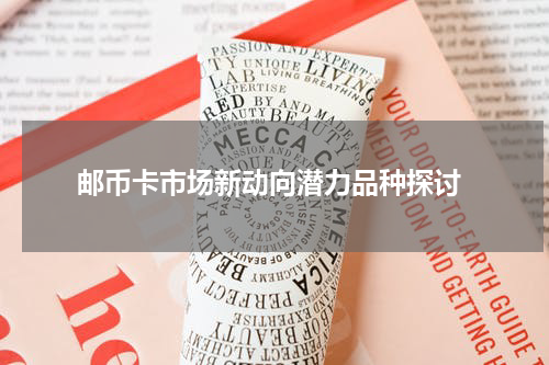  邮币卡市场新动向潜力品种探讨