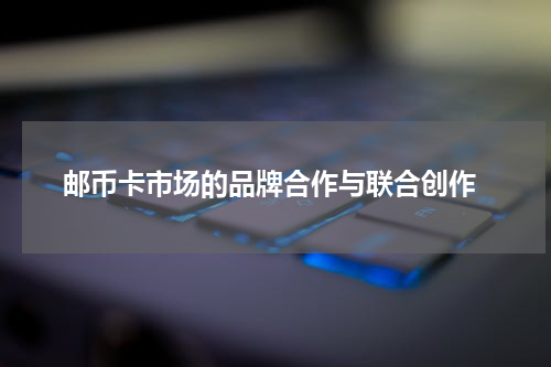  邮币卡市场的品牌合作与联合创作
